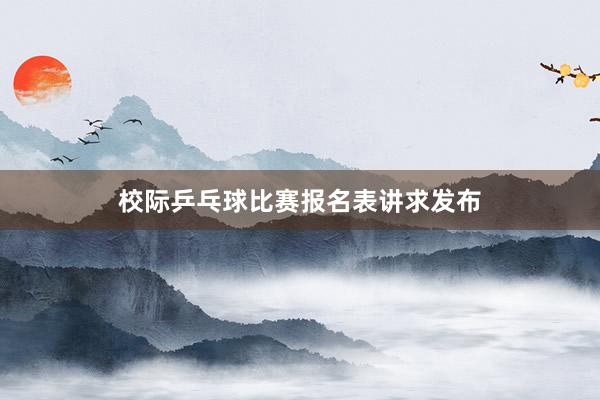 校际乒乓球比赛报名表讲求发布