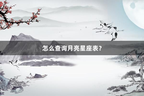 怎么查询月亮星座表？